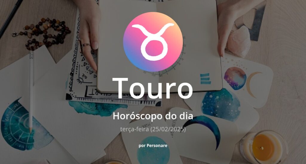 Horóscopo de Touro: veja a previsão para hoje, terça-feira (25/02/2025)