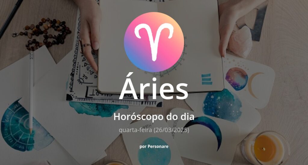 Horóscopo de Áries: veja a previsão para hoje, quarta-feira (26/03/2025)