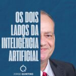 Os Dois Lados da Inteligência Artificial: Por Jorge Quintino